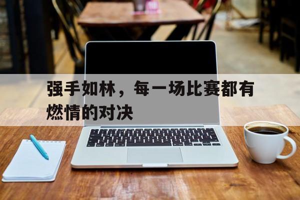 强手如林，每一场比赛都有燃情的对决的简单介绍